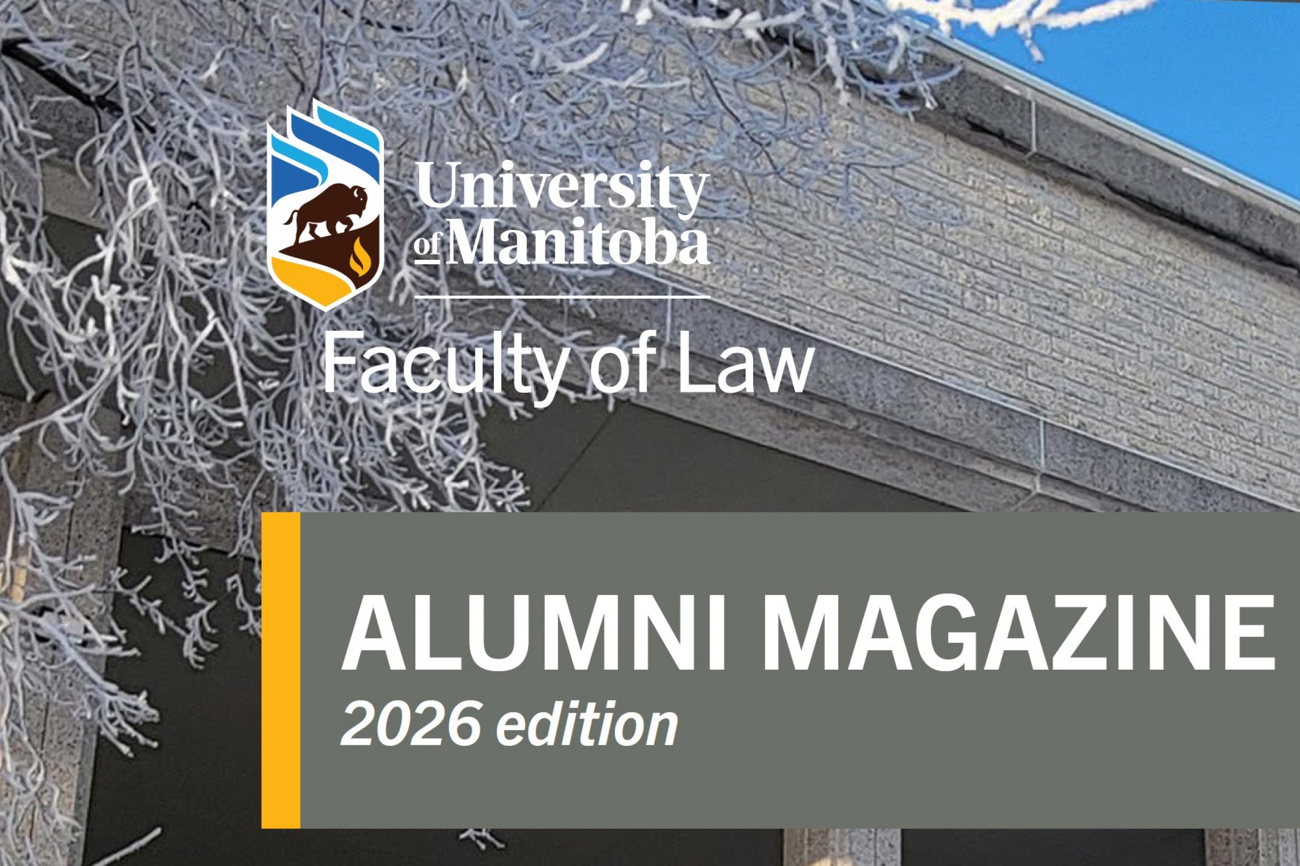 the words Faculty of Law Alumni Magazine 2026 edition are across a photo of the Robson Hall bulkhead and frost covered tree branches